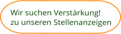 Wir suchen Verstrkung! zu unseren Stellenanzeigen